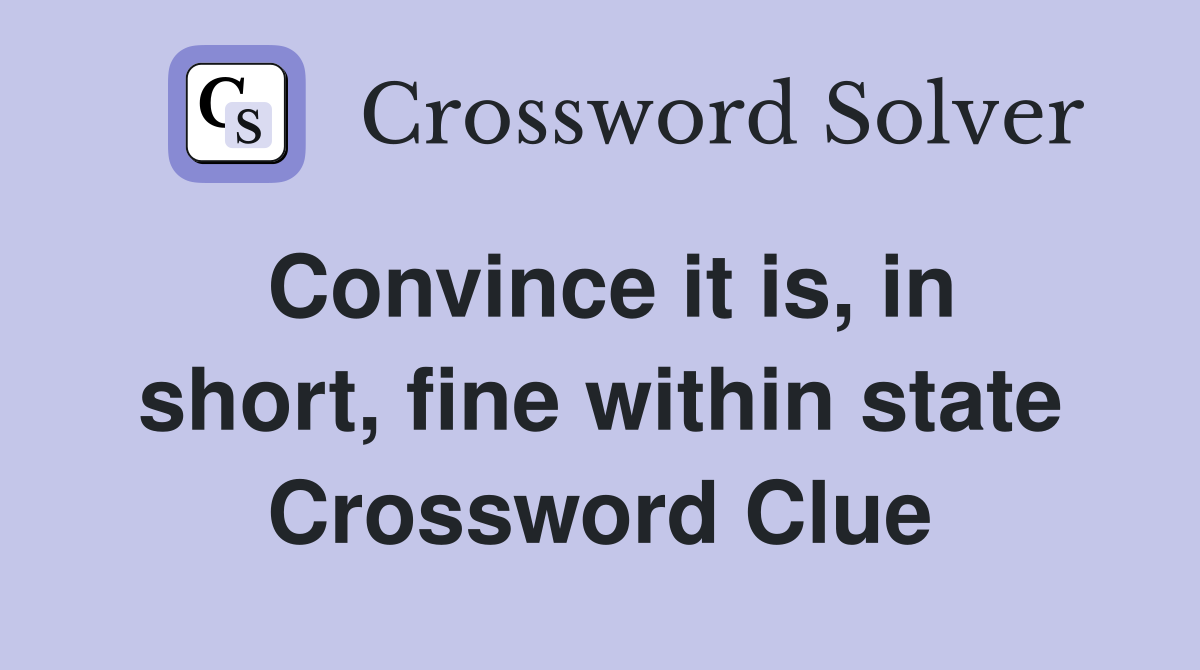 Convince it is, in short, fine within state Crossword Clue