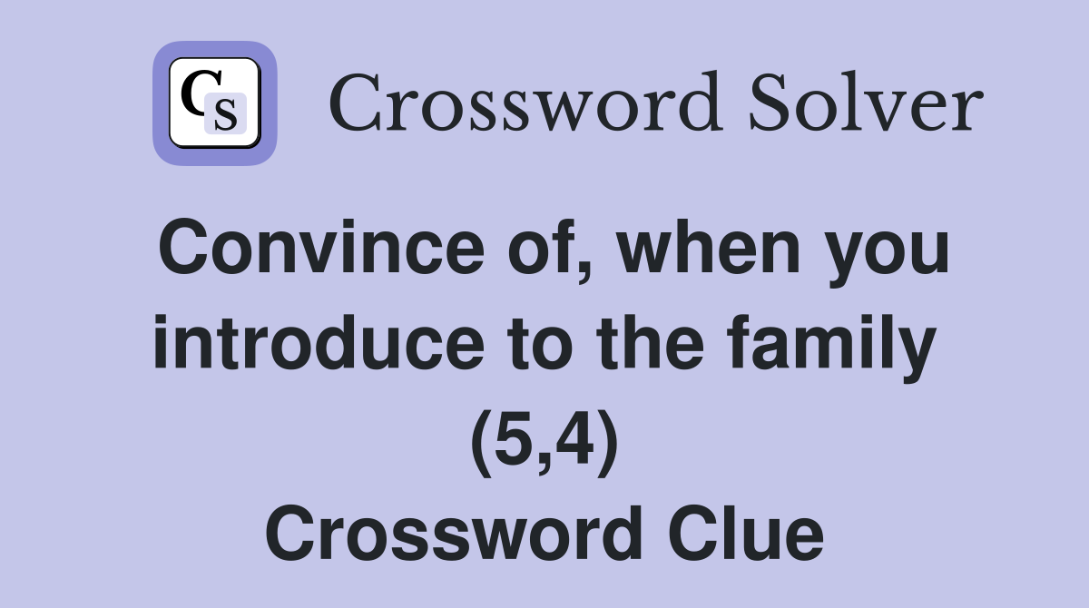 Convince of, when you introduce to the family (5,4) Crossword Clue