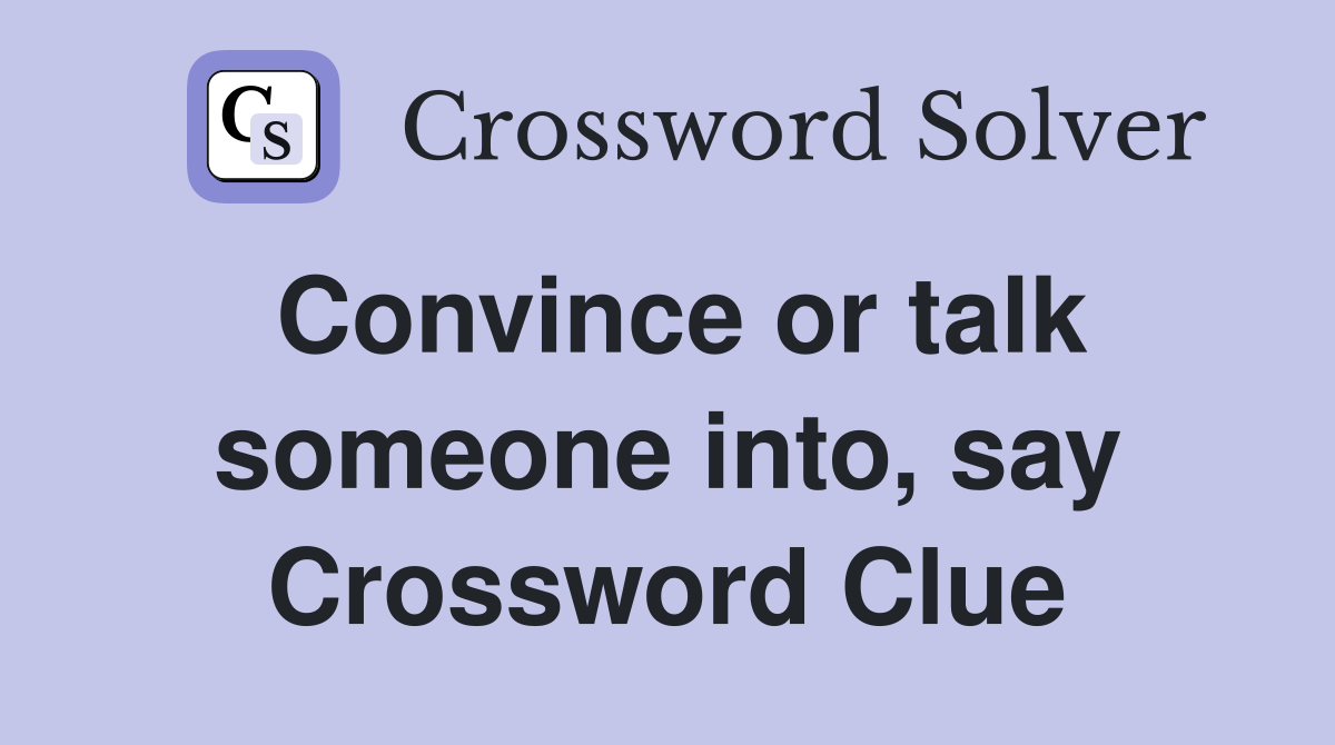 Convince or talk someone into, say Crossword Clue