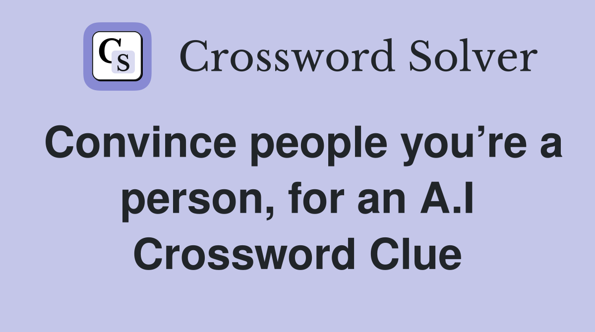 Convince people you’re a person, for an A.I Crossword Clue