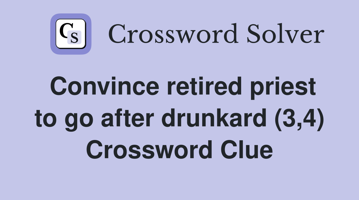 Convince retired priest to go after drunkard (3,4) Crossword Clue