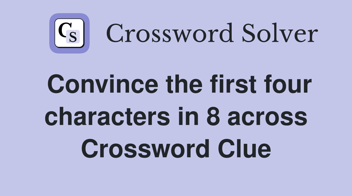 Convince the first four characters in 8 across Crossword Clue