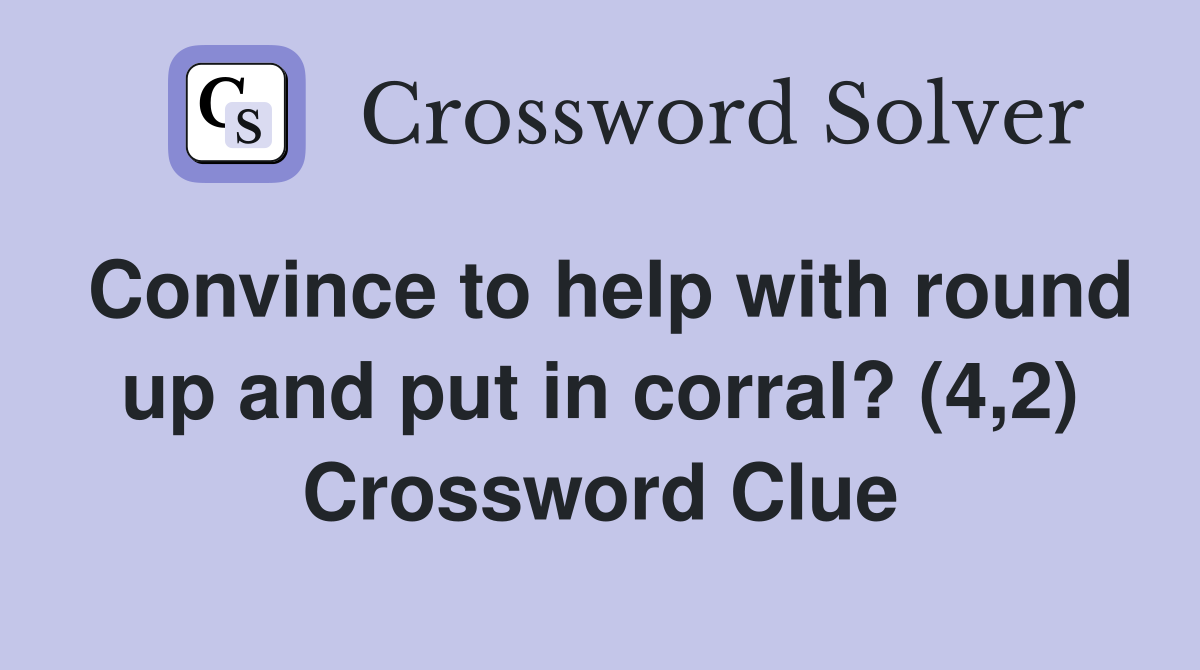 Convince to help with round up and put in corral? (4,2) Crossword Clue