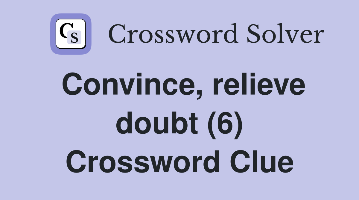 Convince, relieve doubt (6) Crossword Clue