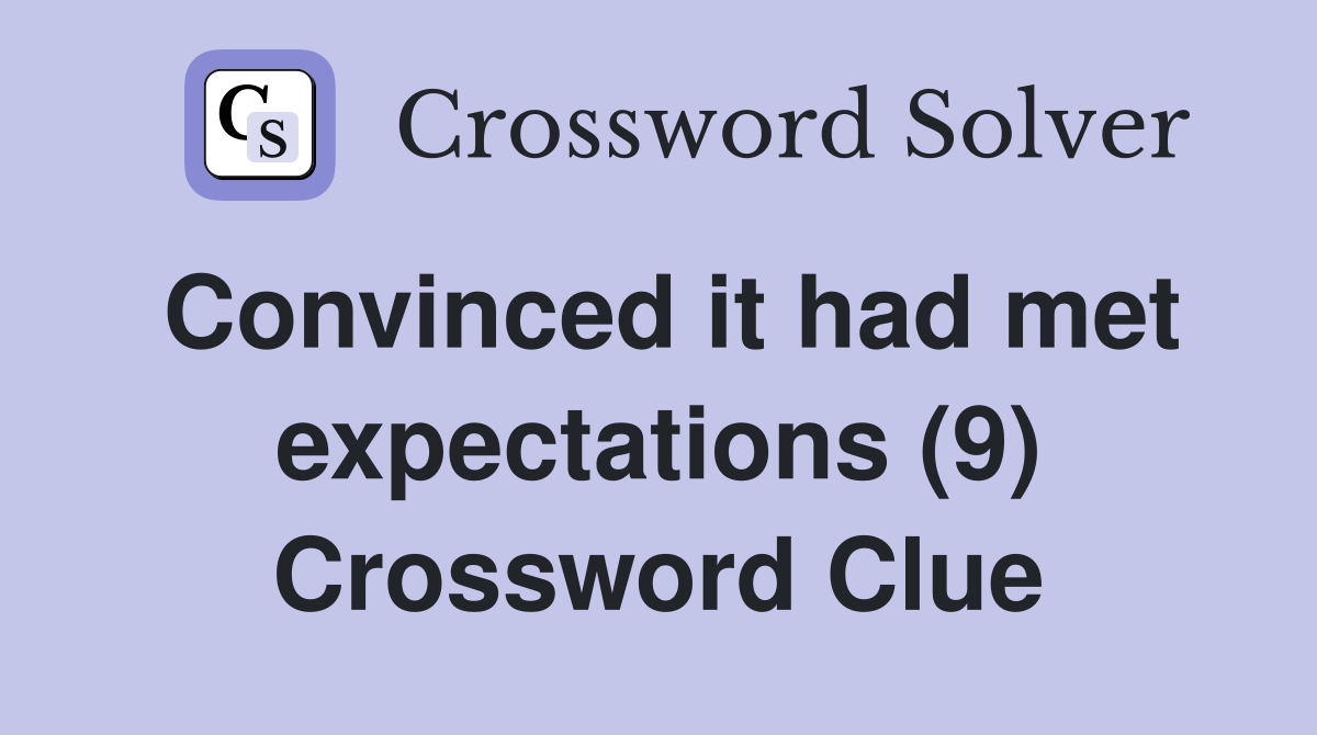 Convinced it had met expectations (9) Crossword Clue
