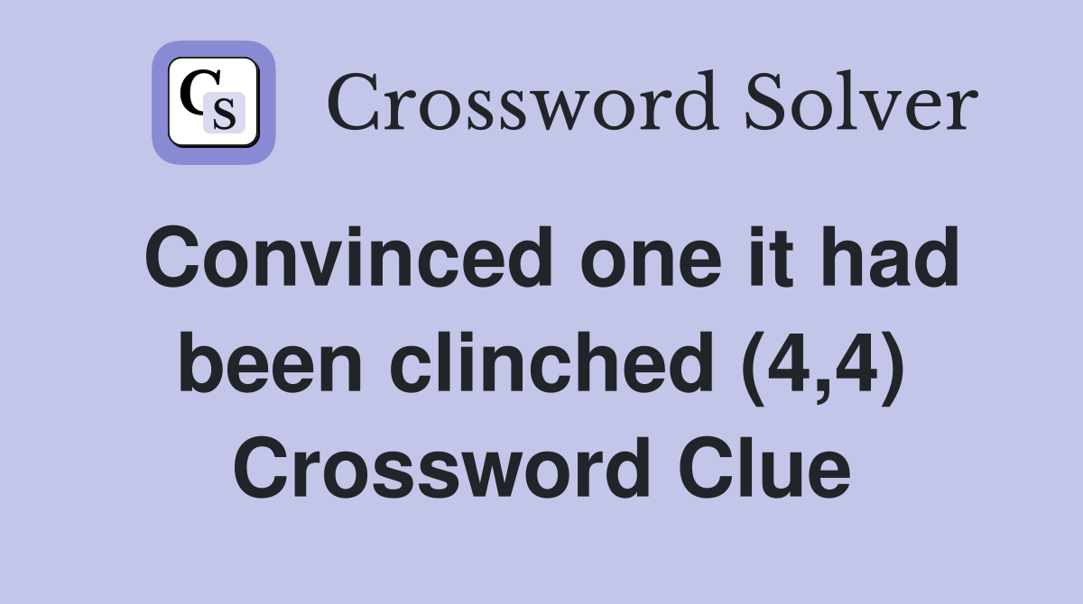 Convinced one it had been clinched (4,4) Crossword Clue