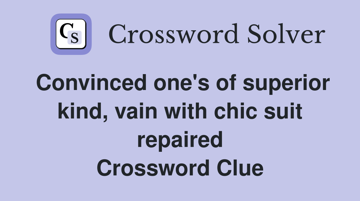 Convinced one's of superior kind, vain with chic suit repaired Crossword Clue