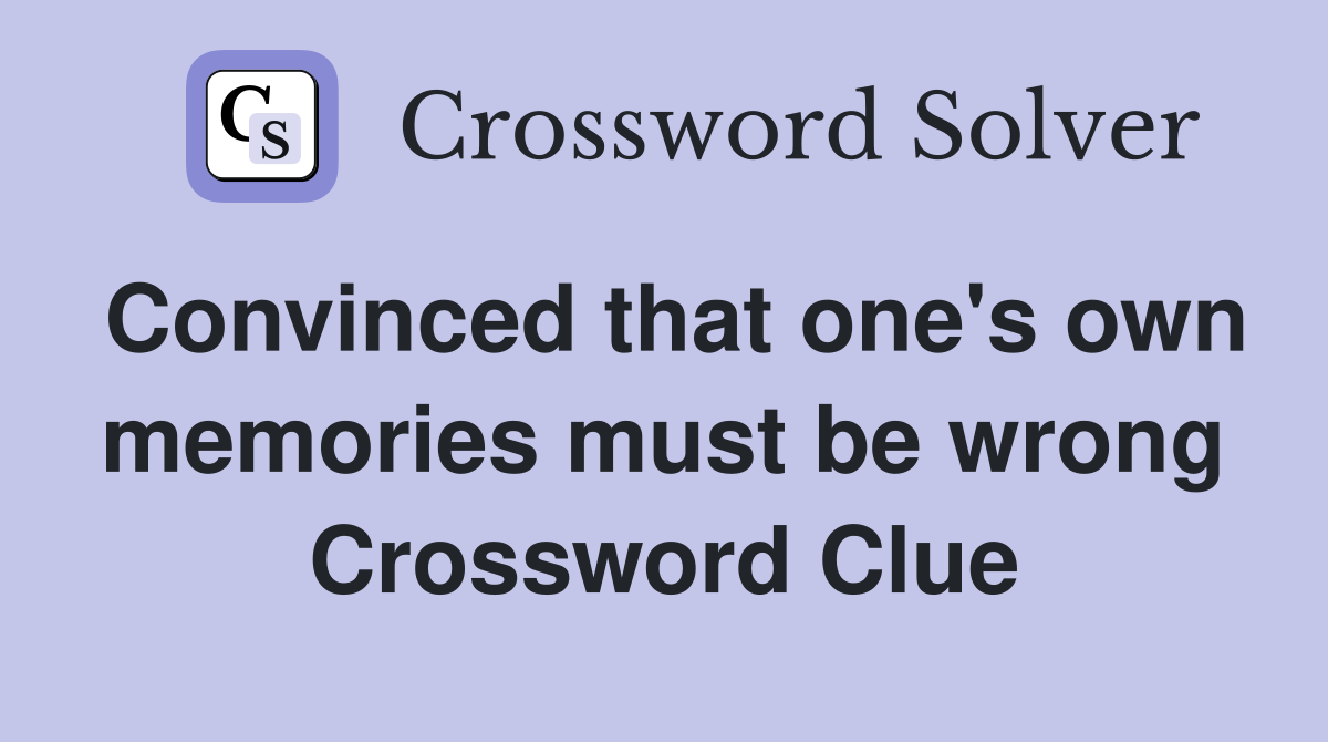 Convinced that one's own memories must be wrong Crossword Clue