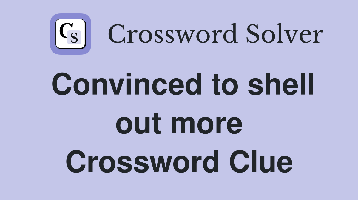 Convinced to shell out more Crossword Clue