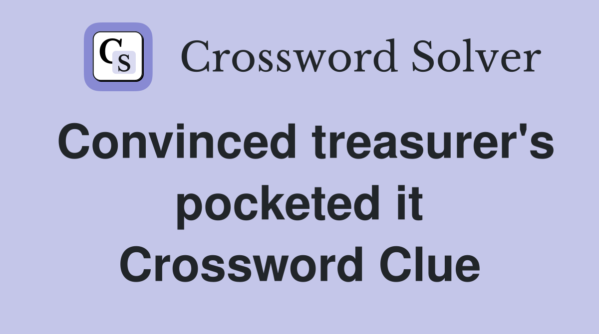 Convinced treasurer's pocketed it Crossword Clue