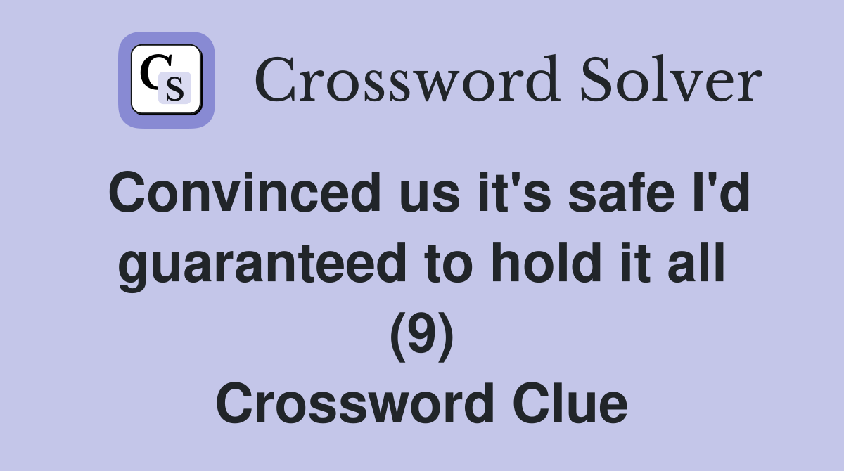 Convinced us it's safe I'd guaranteed to hold it all (9) Crossword Clue
