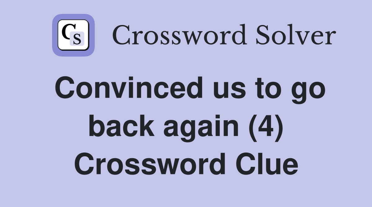 Convinced us to go back again (4) Crossword Clue
