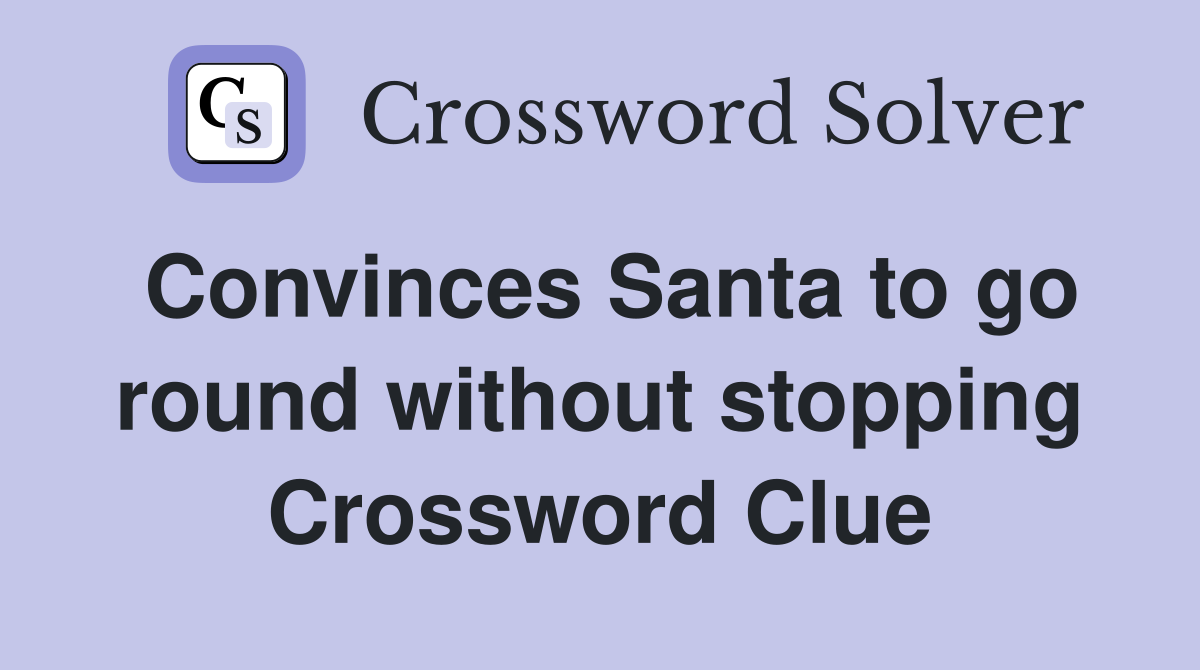 Convinces Santa to go round without stopping Crossword Clue