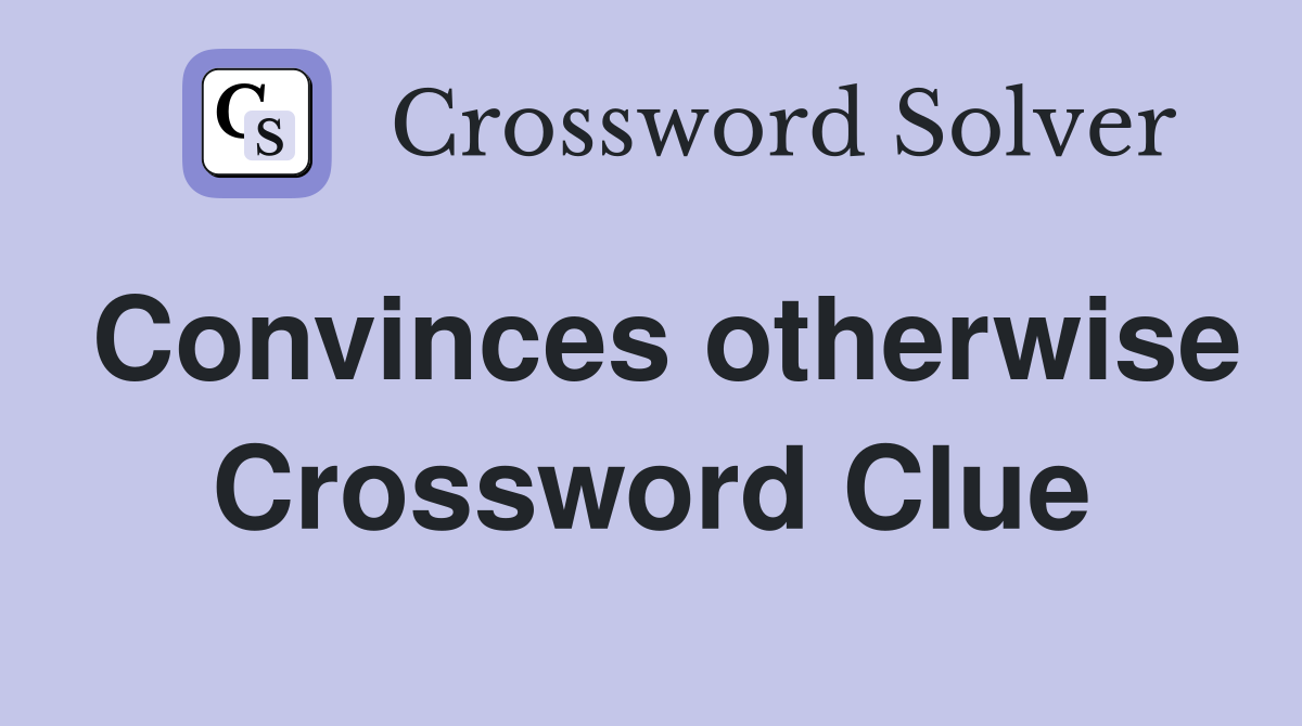 Convinces otherwise Crossword Clue