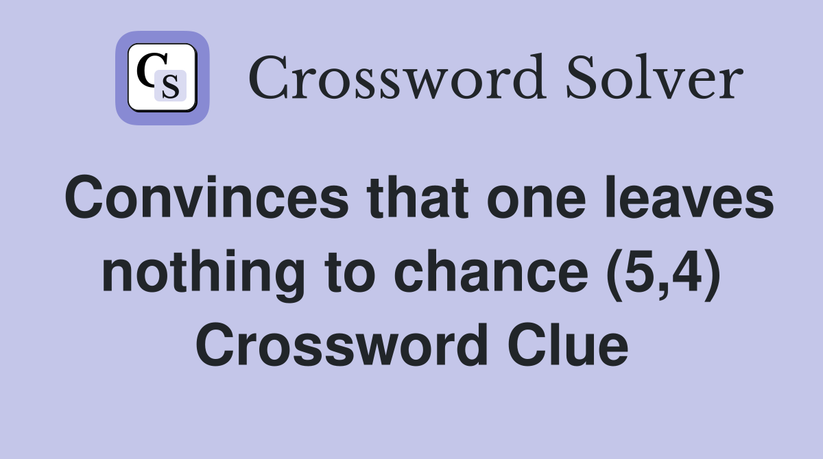 Convinces that one leaves nothing to chance (5,4) Crossword Clue
