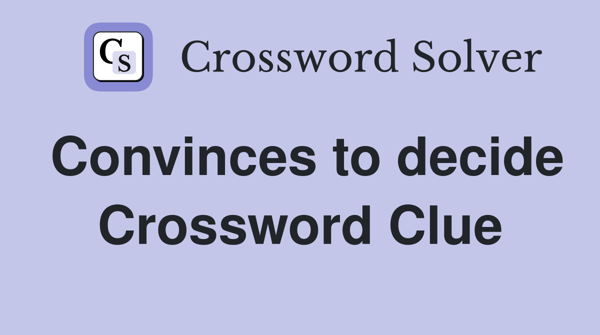 Convinces to decide Crossword Clue