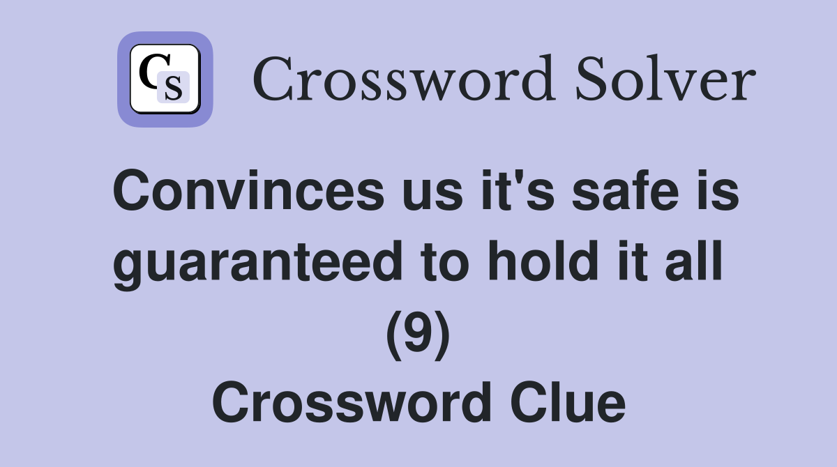 Convinces us it's safe is guaranteed to hold it all (9) Crossword Clue