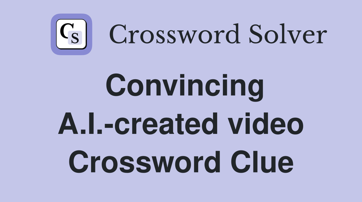 Convincing A.I.-created video Crossword Clue