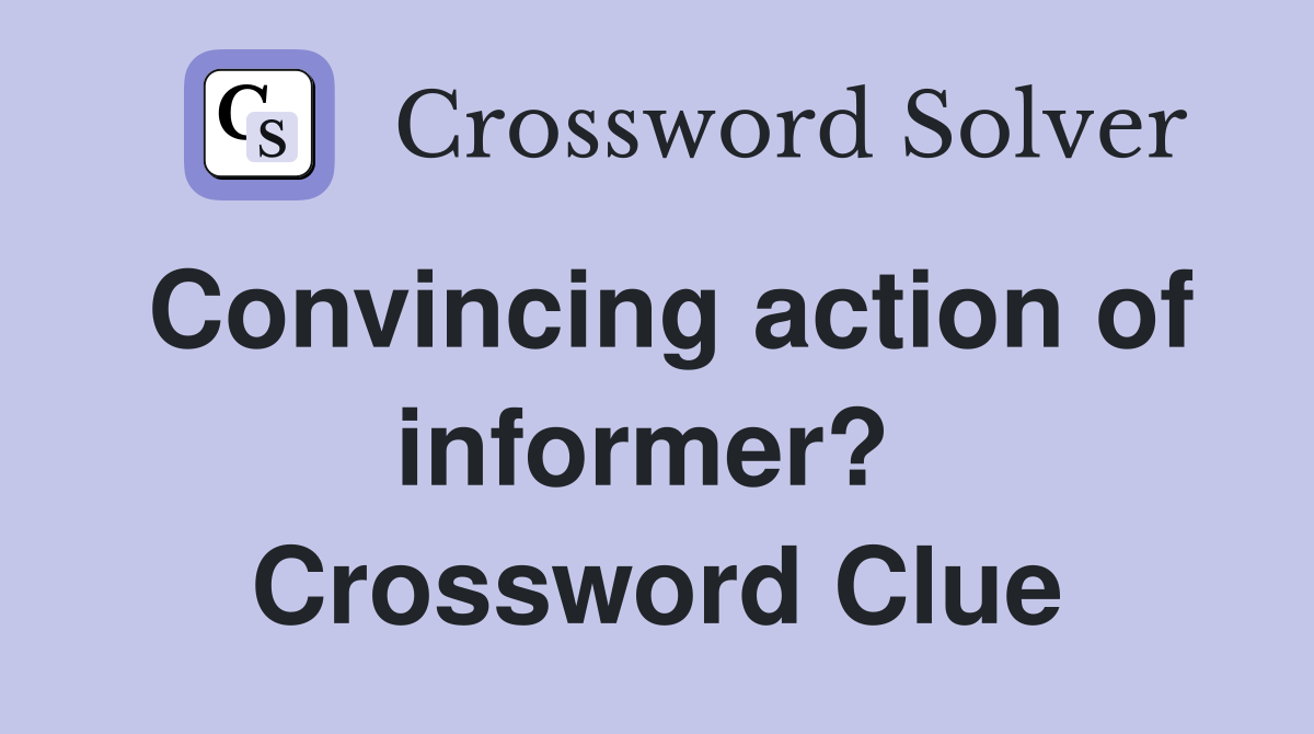 Convincing action of informer?  Crossword Clue