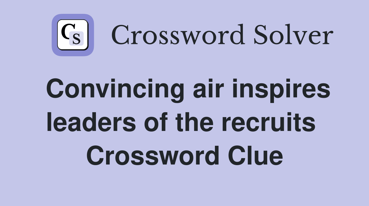 Convincing air inspires leaders of the recruits  Crossword Clue