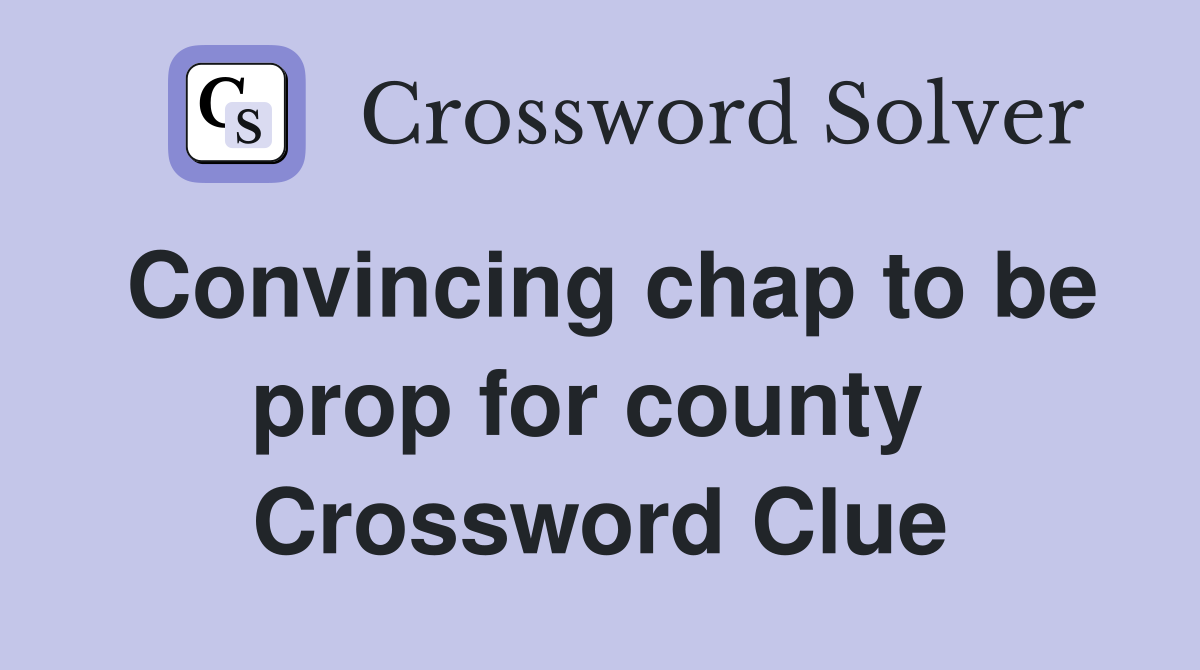 Convincing chap to be prop for county  Crossword Clue
