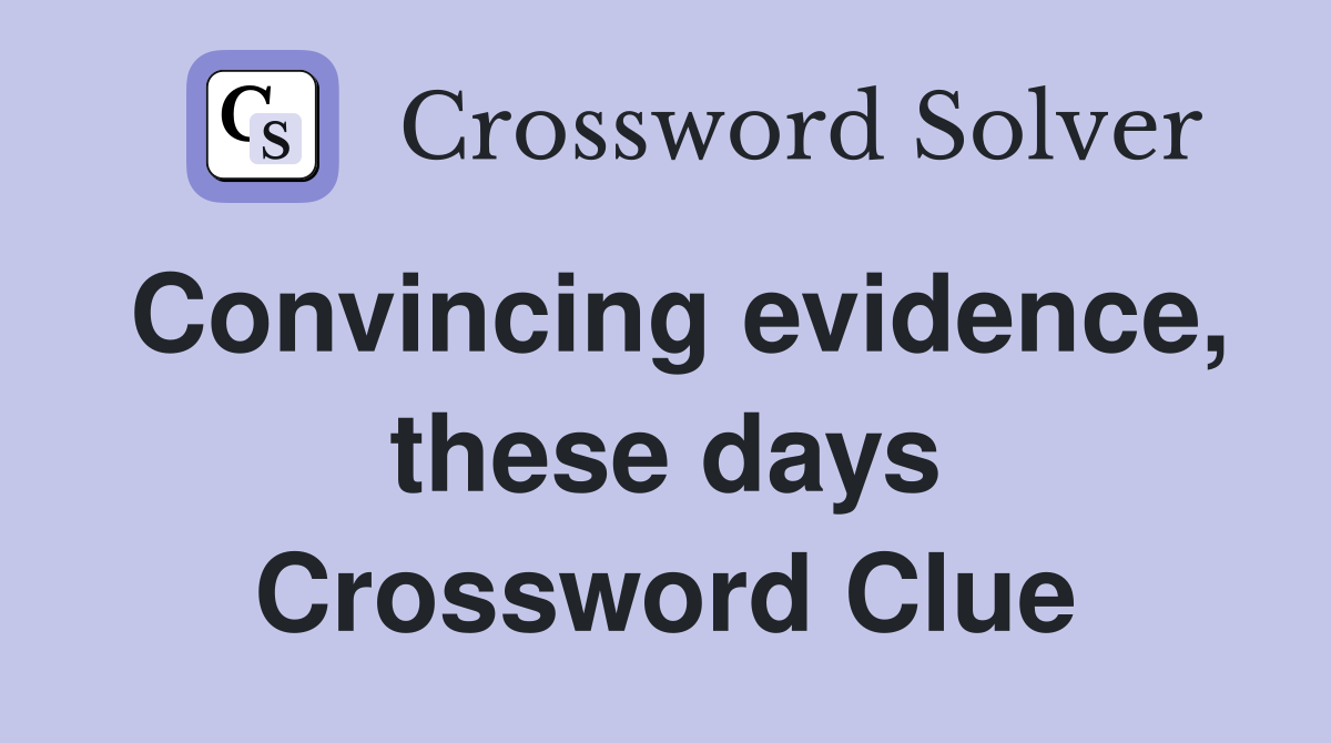 Convincing evidence, these days Crossword Clue