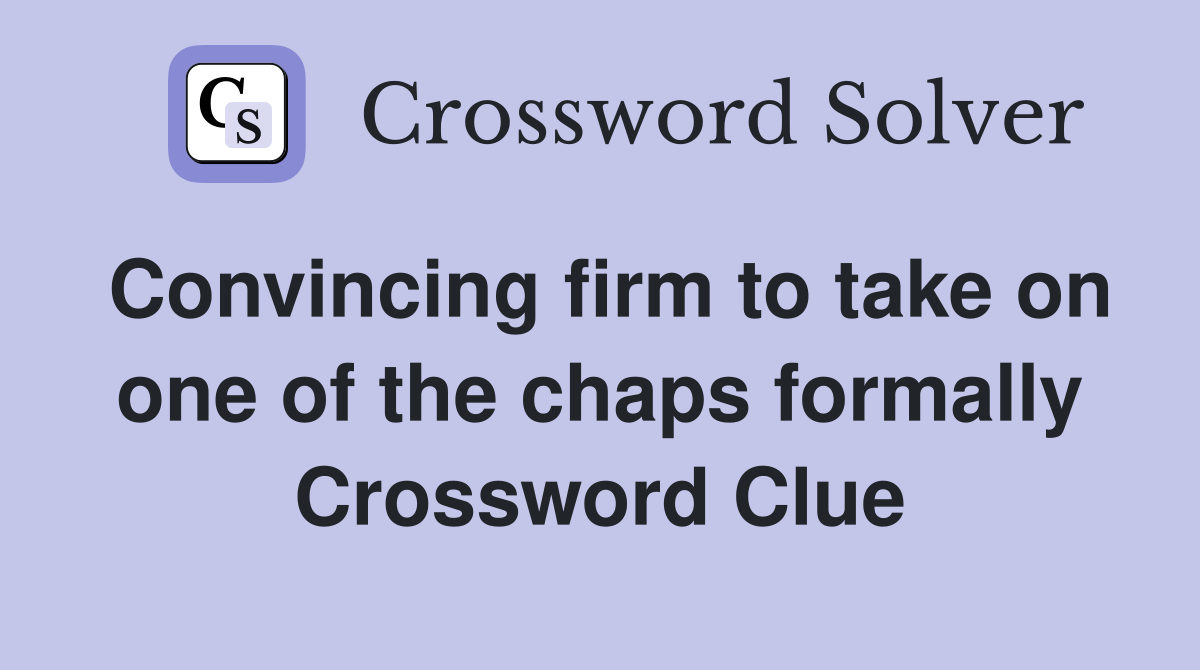 Convincing firm to take on one of the chaps formally Crossword Clue