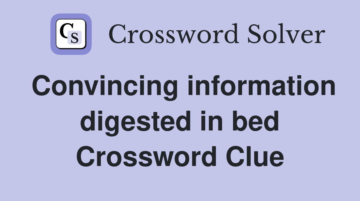 Convincing information digested in bed Crossword Clue