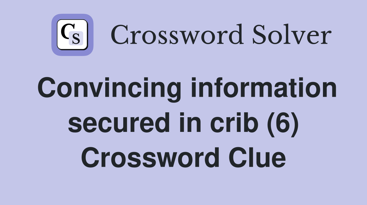 Convincing information secured in crib (6) Crossword Clue