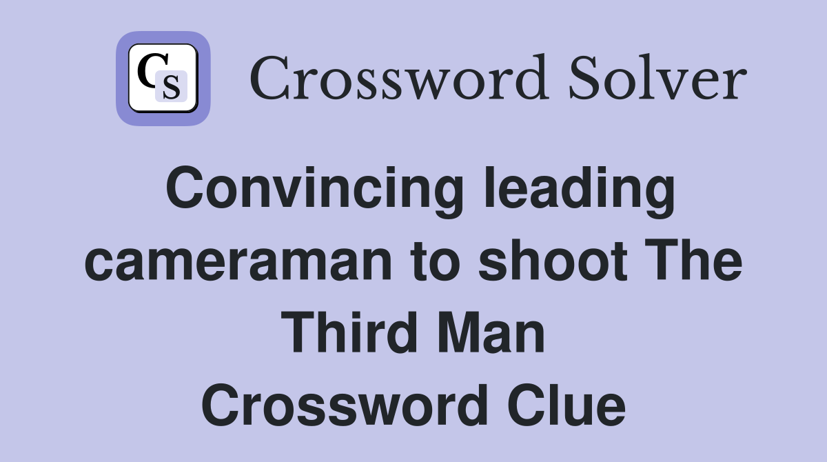 Convincing leading cameraman to shoot The Third Man Crossword Clue