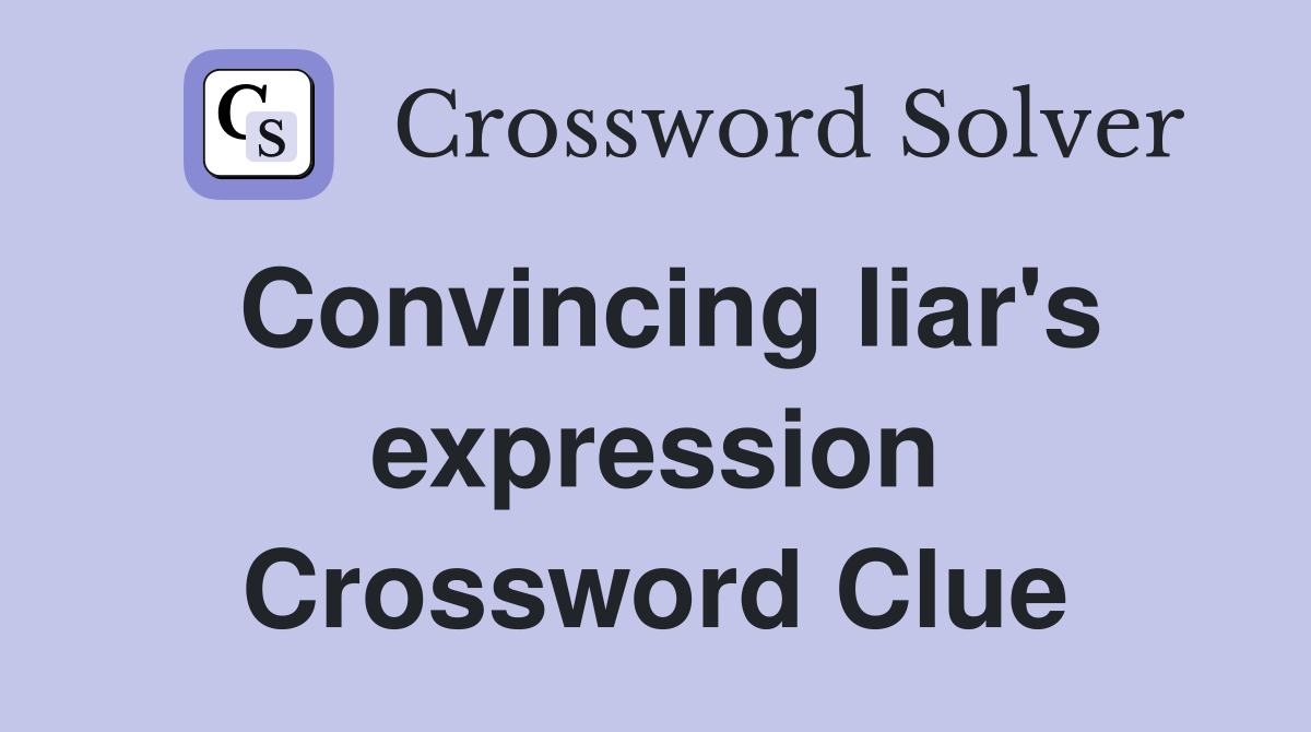 Convincing liar's expression Crossword Clue