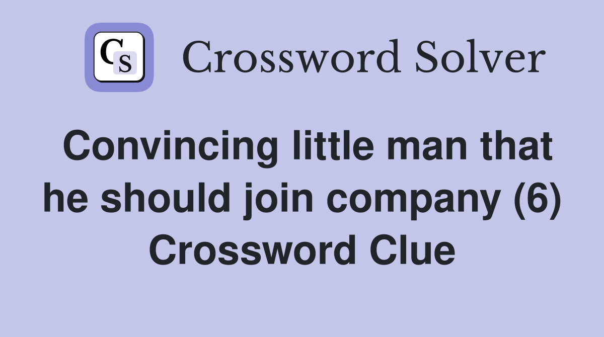 Convincing little man that he should join company (6) Crossword Clue