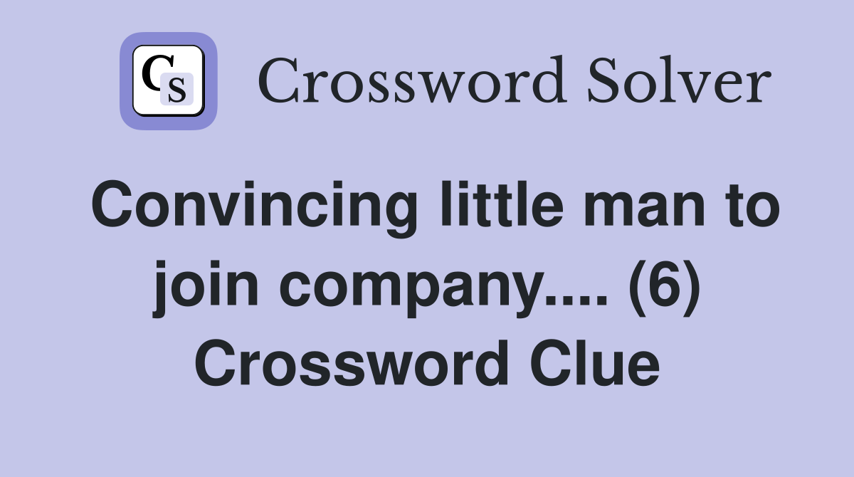 Convincing little man to join company.... (6) Crossword Clue