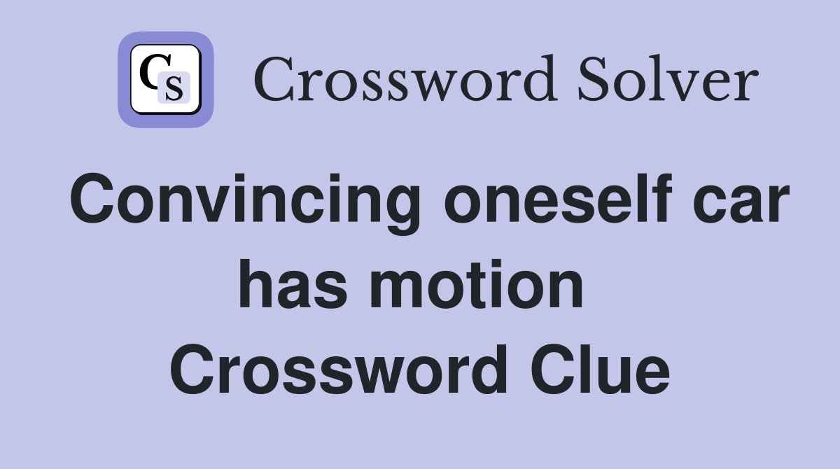 Convincing oneself car has motion  Crossword Clue