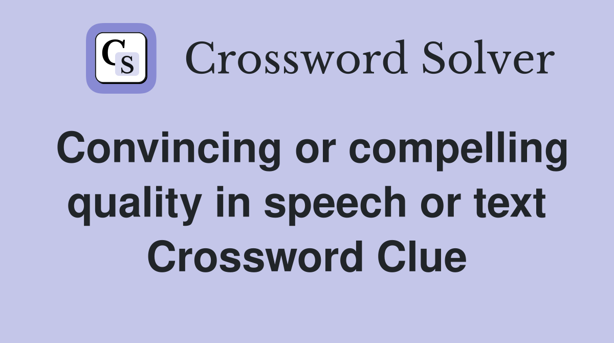 Convincing or compelling quality in speech or text Crossword Clue