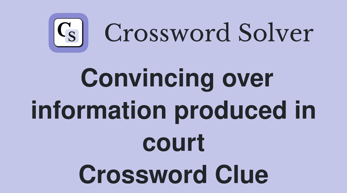Convincing over information produced in court Crossword Clue