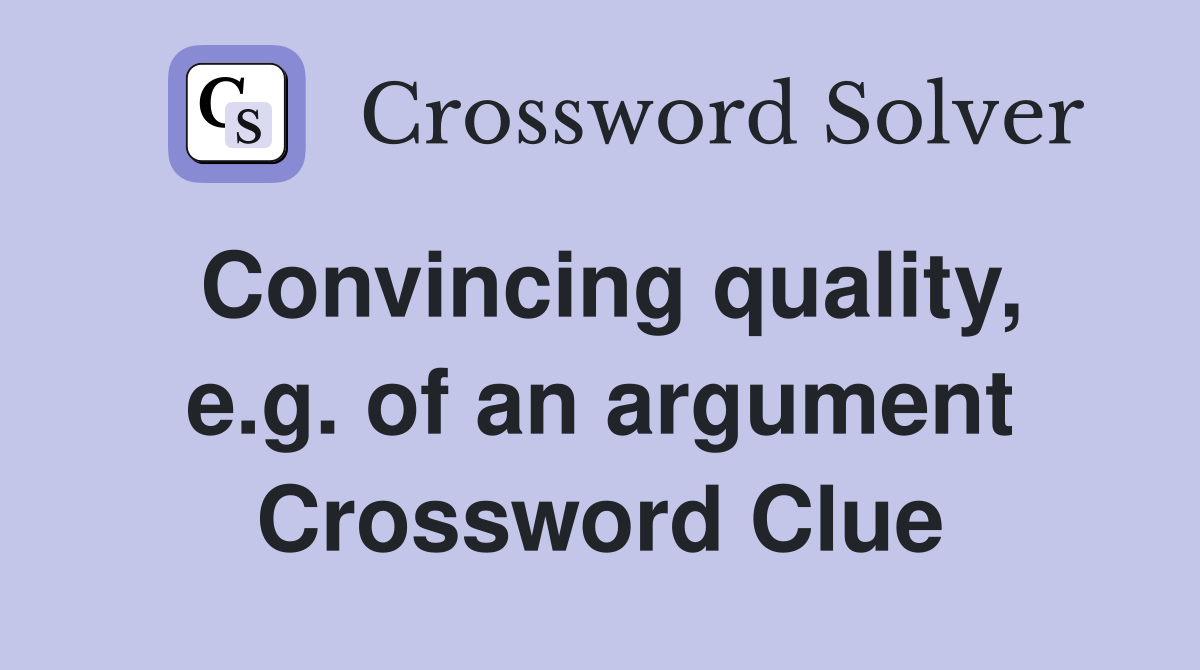 Convincing quality, e.g. of an argument Crossword Clue