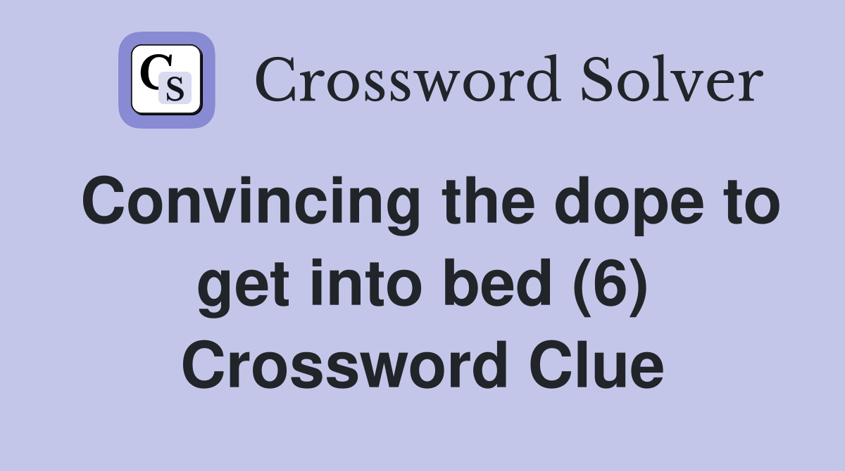 Convincing the dope to get into bed (6) Crossword Clue