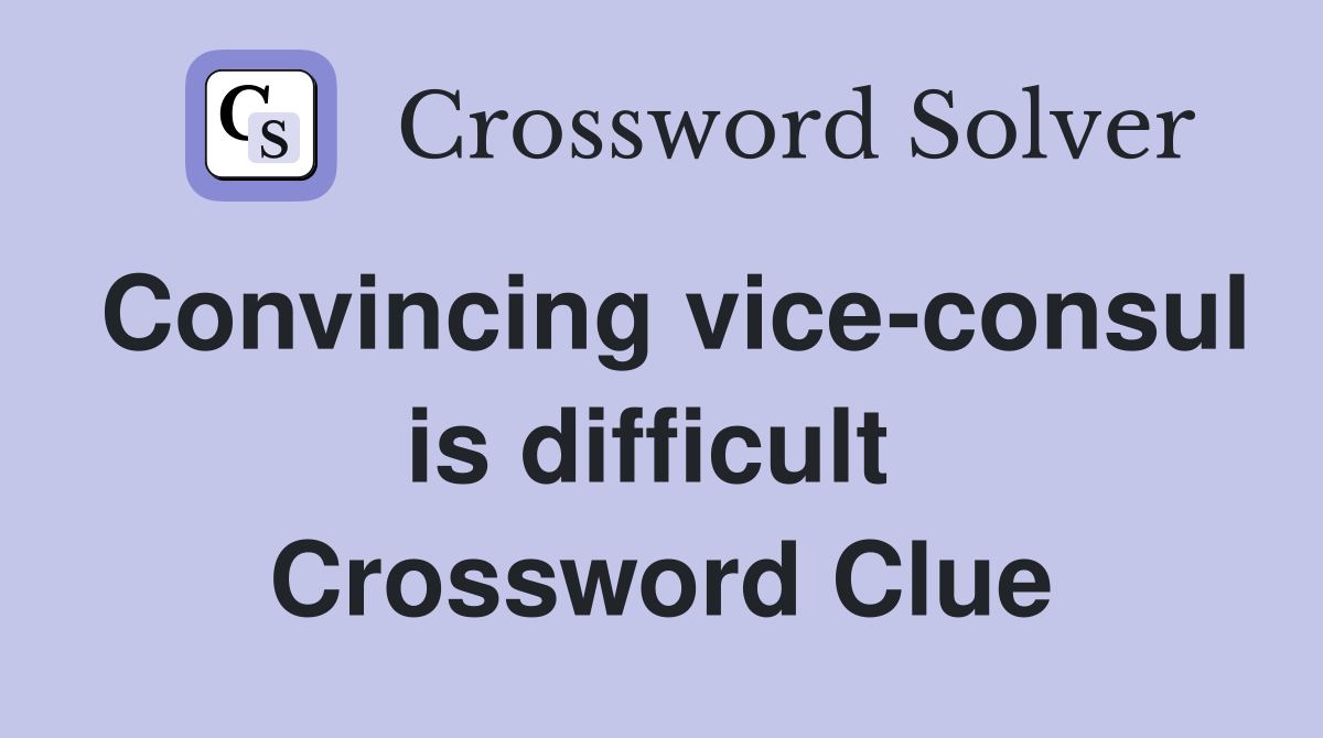 Convincing vice-consul is difficult  Crossword Clue
