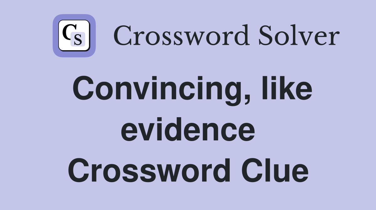 Convincing, like evidence Crossword Clue