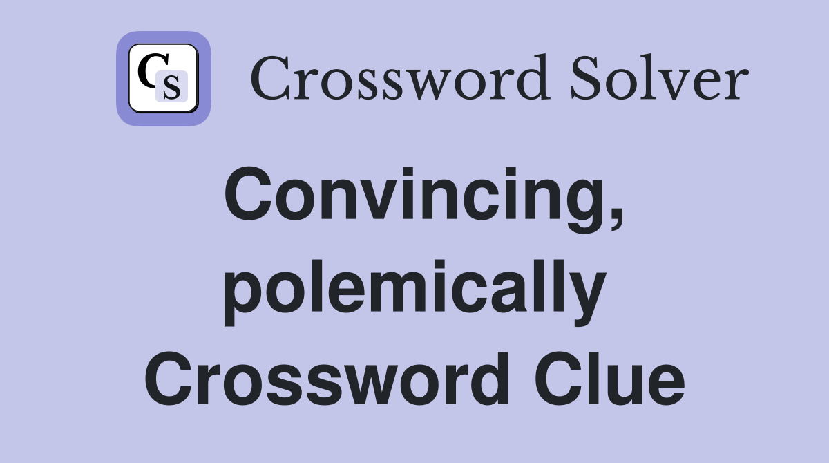 Convincing, polemically Crossword Clue