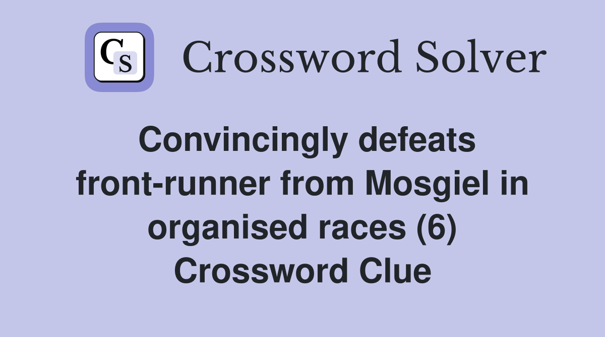 Convincingly defeats front-runner from Mosgiel in organised races (6) Crossword Clue