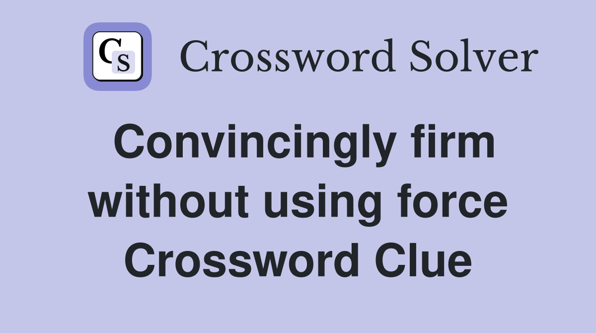Convincingly firm without using force Crossword Clue