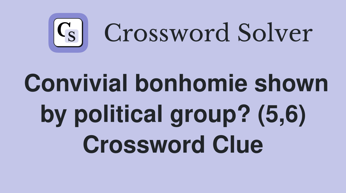 Convivial bonhomie shown by political group? (5,6) Crossword Clue