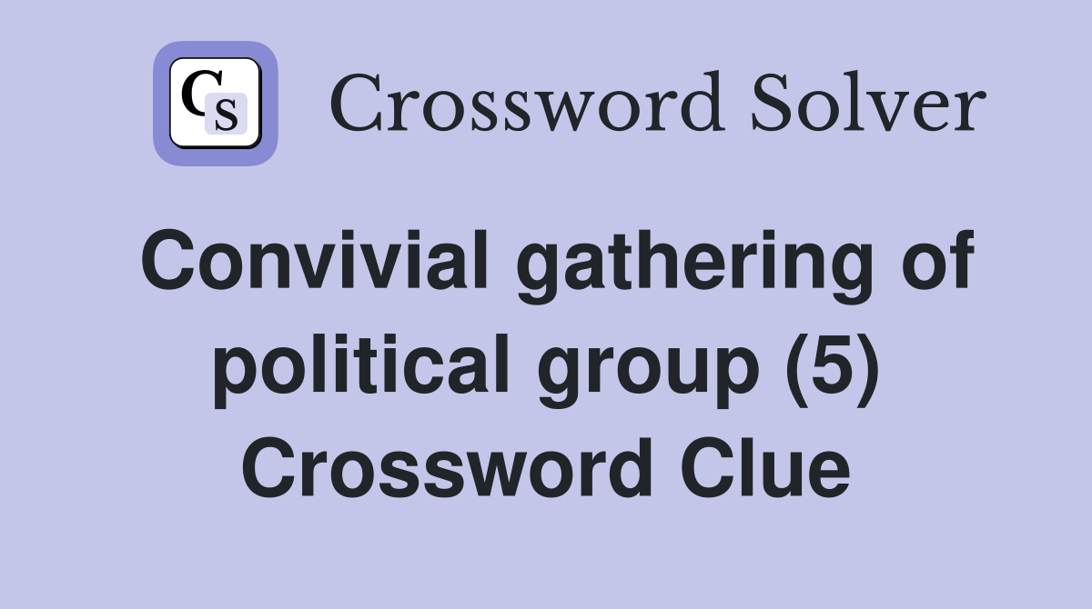 Convivial gathering of political group (5) Crossword Clue