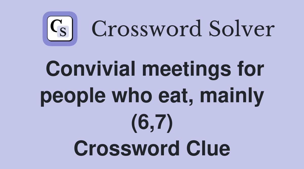 Convivial meetings for people who eat, mainly (6,7) Crossword Clue