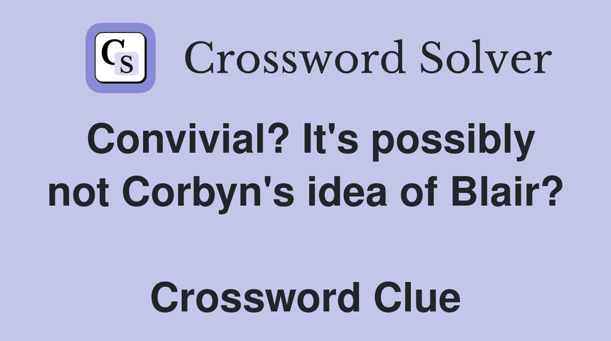 Convivial? It's possibly not Corbyn's idea of Blair?  Crossword Clue