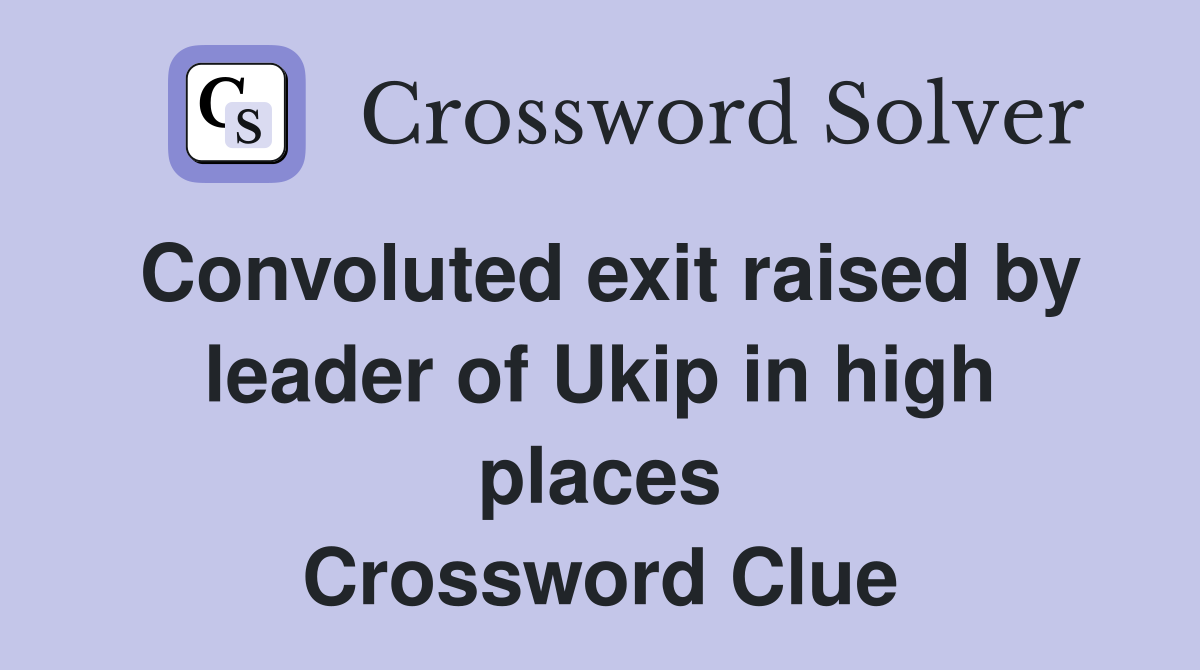 Convoluted exit raised by leader of Ukip in high places Crossword Clue