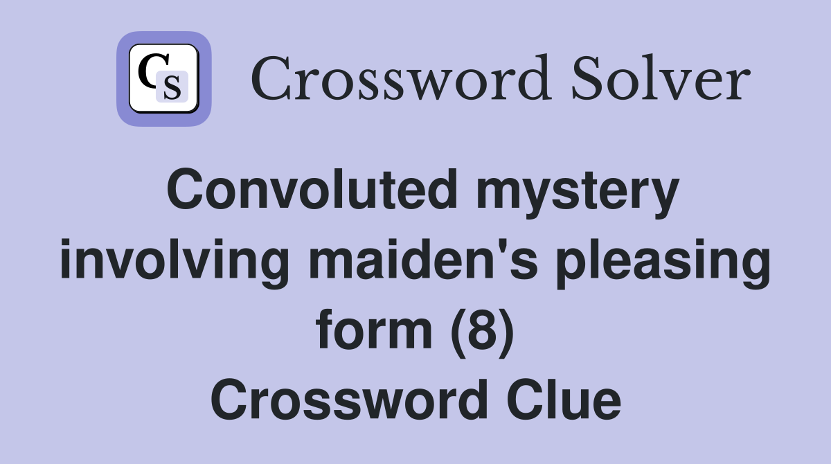 Convoluted mystery involving maiden's pleasing form (8) Crossword Clue