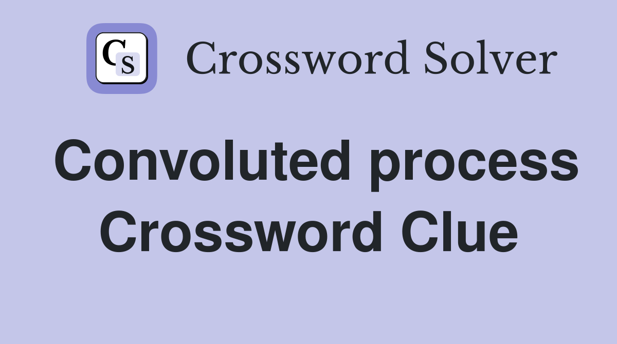 Convoluted process Crossword Clue